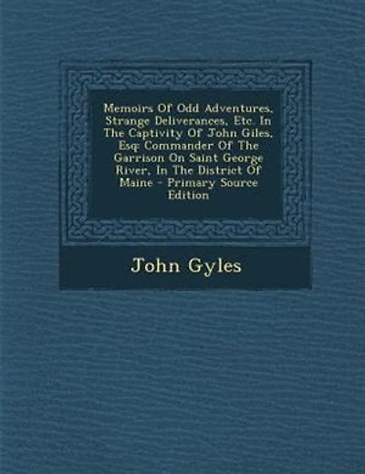 Memoirs Of Odd Adventures, Strange Deliverances, Etc. In The Captivity Of John Giles, Esq: Commander Of The Garrison On Saint George River, In The District Of Maine