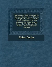 Memoirs Of Odd Adventures, Strange Deliverances, Etc. In The Captivity Of John Giles, Esq: Commander Of The Garrison On Saint George River, In The District Of Maine