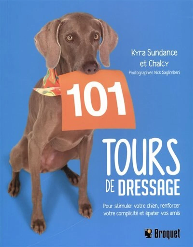 101 tours de dressage: pour stimuler votre chien, renforcer votre complicité et épater vos amis