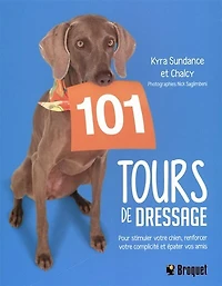 101 tours de dressage: pour stimuler votre chien, renforcer votre complicité et épater vos amis