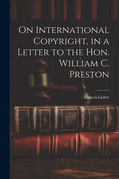 On International Copyright, in a Letter to the Hon. William C. Preston