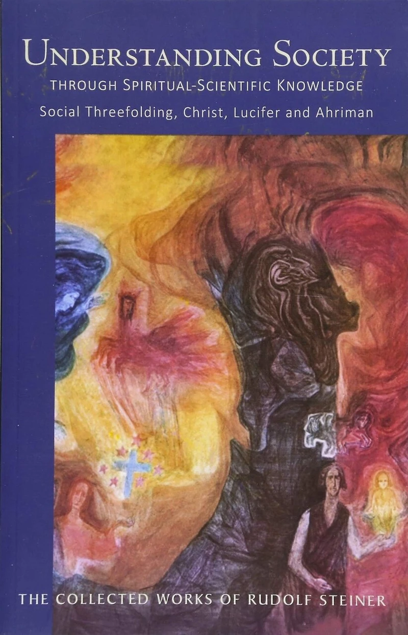Understanding Society Through Spiritual-Scientific Knowledge: Social Threefolding, Christ, Lucifer, and Ahriman (Cw 191) Volume 191
