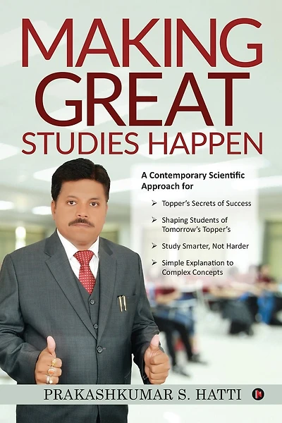 Making Great Studies Happen: A Contemporary Scientific Approach for Topper's Secrets of Success Shaping Students of Tomorrow's Topper's Study Smarter, Not Harder Simple Explanation to Complex Concepts