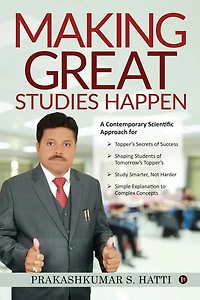 Making Great Studies Happen: A Contemporary Scientific Approach for Topper's Secrets of Success Shaping Students of Tomorrow's Topper's Study Smarter, Not Harder Simple Explanation to Complex Concepts