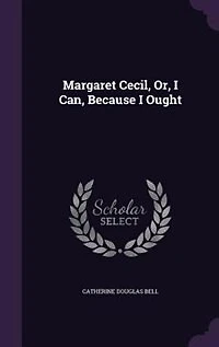 Margaret Cecil: Or I Can, Because Ought (Classic Reprint)
