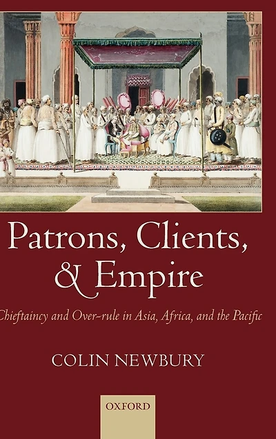 Patrons, Clients, and Empire: Chieftaincy and Over-rule in Asia, Africa, and the Pacific