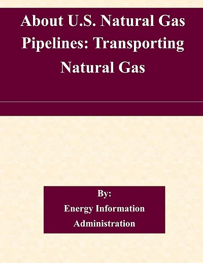 About U.S. Natural Gas Pipelines: Transporting Natural Gas