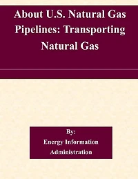 About U.S. Natural Gas Pipelines: Transporting Natural Gas