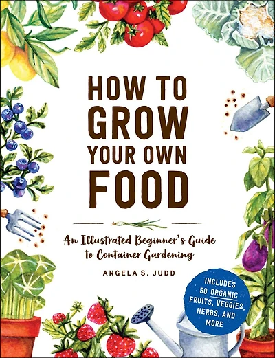 How to Grow Your Own Food: An Illustrated Beginner's Guide Container Gardening