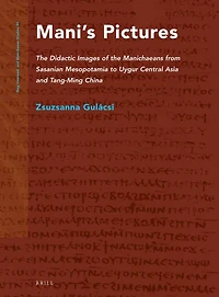 Mani's Pictures: The Didactic Images of the Manichaeans from Sasanian Mesopotamia to Uygur Central Asia and Tang-Ming China