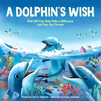 A Dolphin's Wish: How You Can Help Make Difference And Save Our Oceans