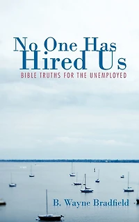 No One Has Hired Us: Bible Truths For The Unemployed
