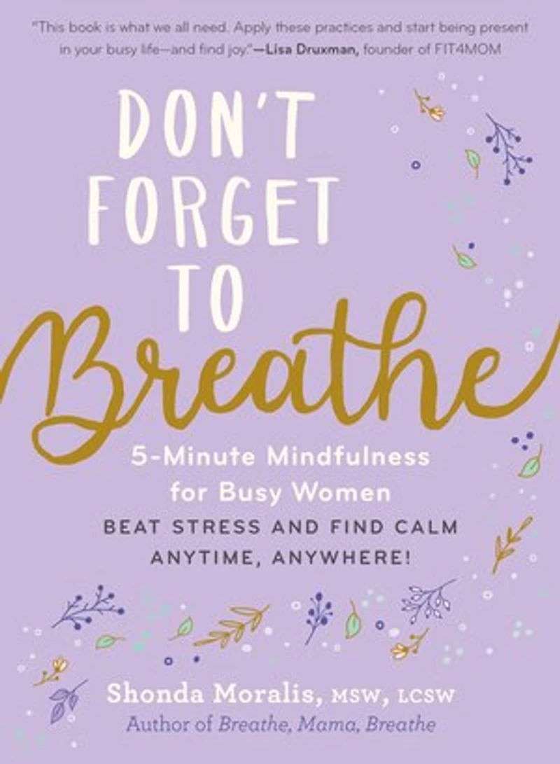 Don’t Forget to Breathe: 5-Minute Mindfulness for Busy Women—Beat Stress and Find Calm Anytime, Anywhere!