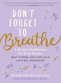 Don’t Forget to Breathe: 5-Minute Mindfulness for Busy Women—Beat Stress and Find Calm Anytime, Anywhere!