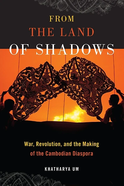 From The Land Of Shadows: War, Revolution, And Making Cambodian Diaspora