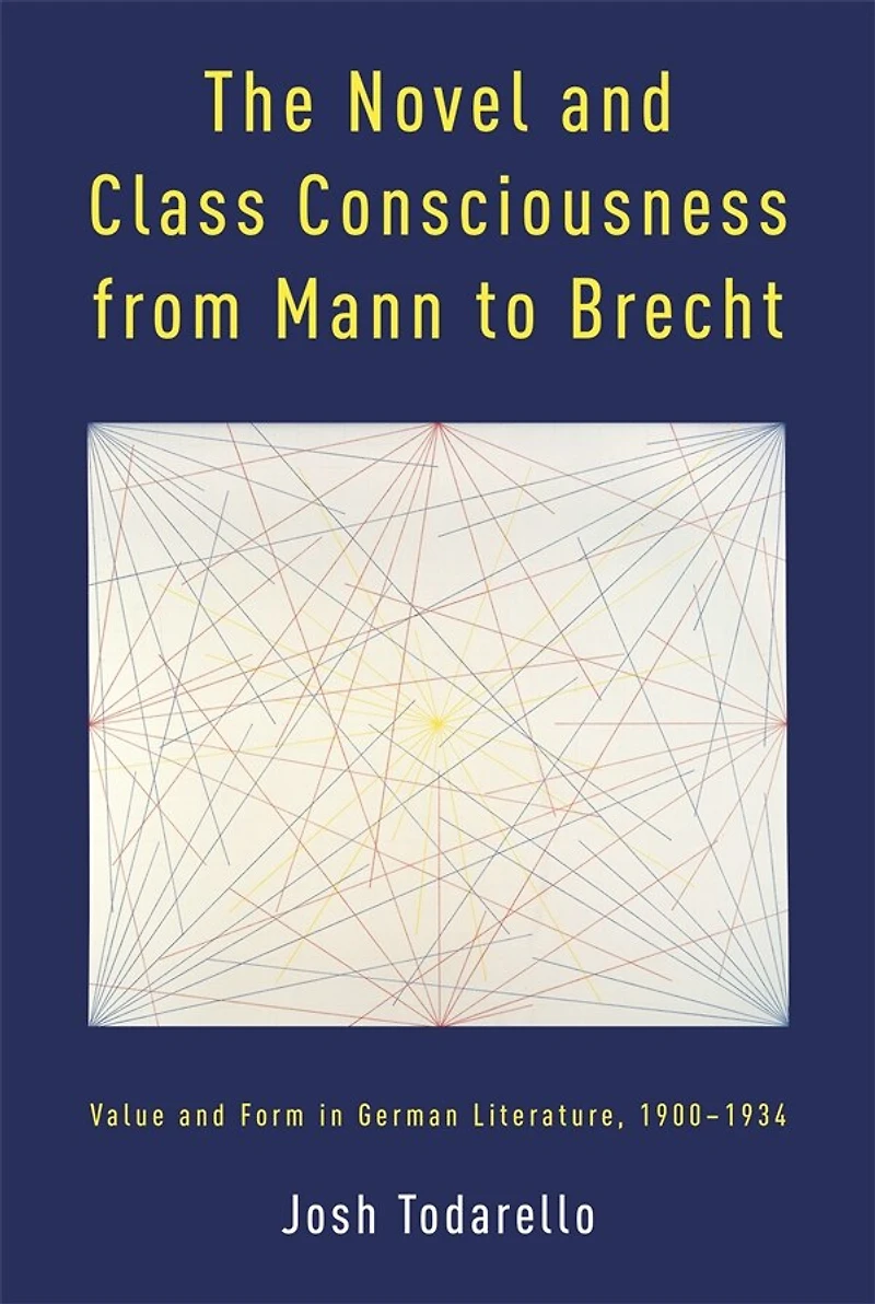 The Novel and Class Consciousness from Mann to Brecht: Value and Form in German Literature, 1900–1934