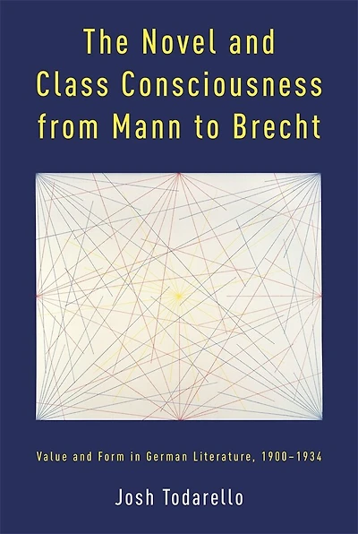 The Novel and Class Consciousness from Mann to Brecht: Value and Form in German Literature, 1900–1934