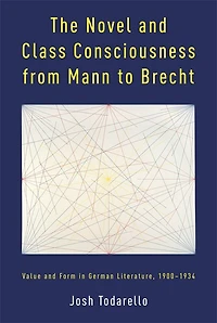 The Novel and Class Consciousness from Mann to Brecht: Value and Form in German Literature, 1900–1934