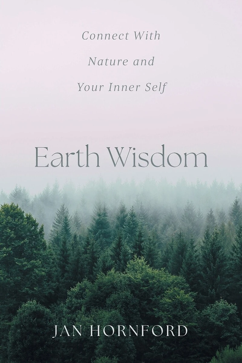 Earth Wisdom: Connect With Nature and Your Inner Self