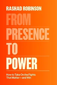 From Presence to Power: How Take On the Fights That Matter--and Win