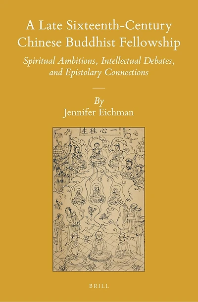 A Late Sixteenth-Century Chinese Buddhist Fellowship: Spiritual Ambitions, Intellectual Debates, and Epistolary Connections