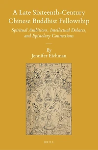 A Late Sixteenth-Century Chinese Buddhist Fellowship: Spiritual Ambitions, Intellectual Debates, and Epistolary Connections