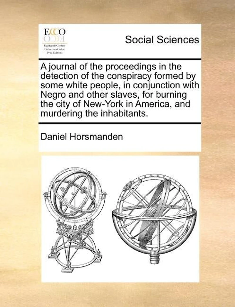 A Journal Of The Proceedings Detection Conspiracy Formed By Some White People, Conjunction With Negro And Other Slaves, For Burning City New-york America, Murdering Inhabitants.