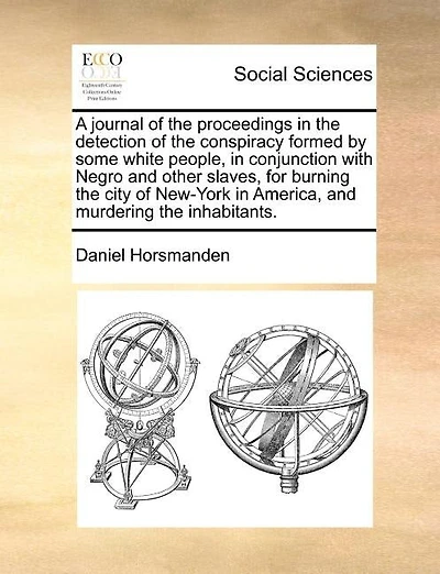 A Journal Of The Proceedings Detection Conspiracy Formed By Some White People, Conjunction With Negro And Other Slaves, For Burning City New-york America, Murdering Inhabitants.