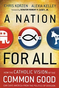 A Nation for All: How the Catholic Vision of the Common Good Can Save America from the Politics of Division