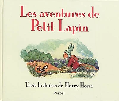 Les aventures de Petit Lapin: trois histoires de Harry Horse