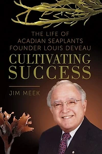 Cultivating Success: The Life of Acadian Seaplants Founder Louis Deveau