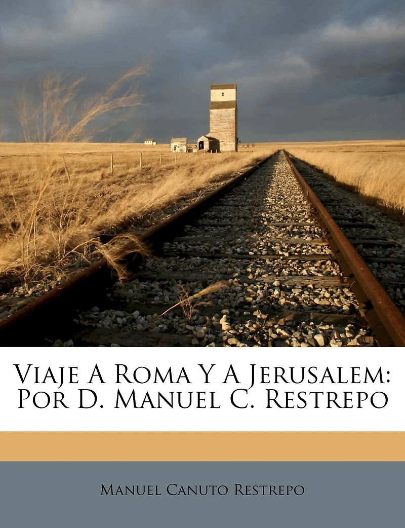 Viaje A Roma Y A Jerusalem: Por D. Manuel C. Restrepo
