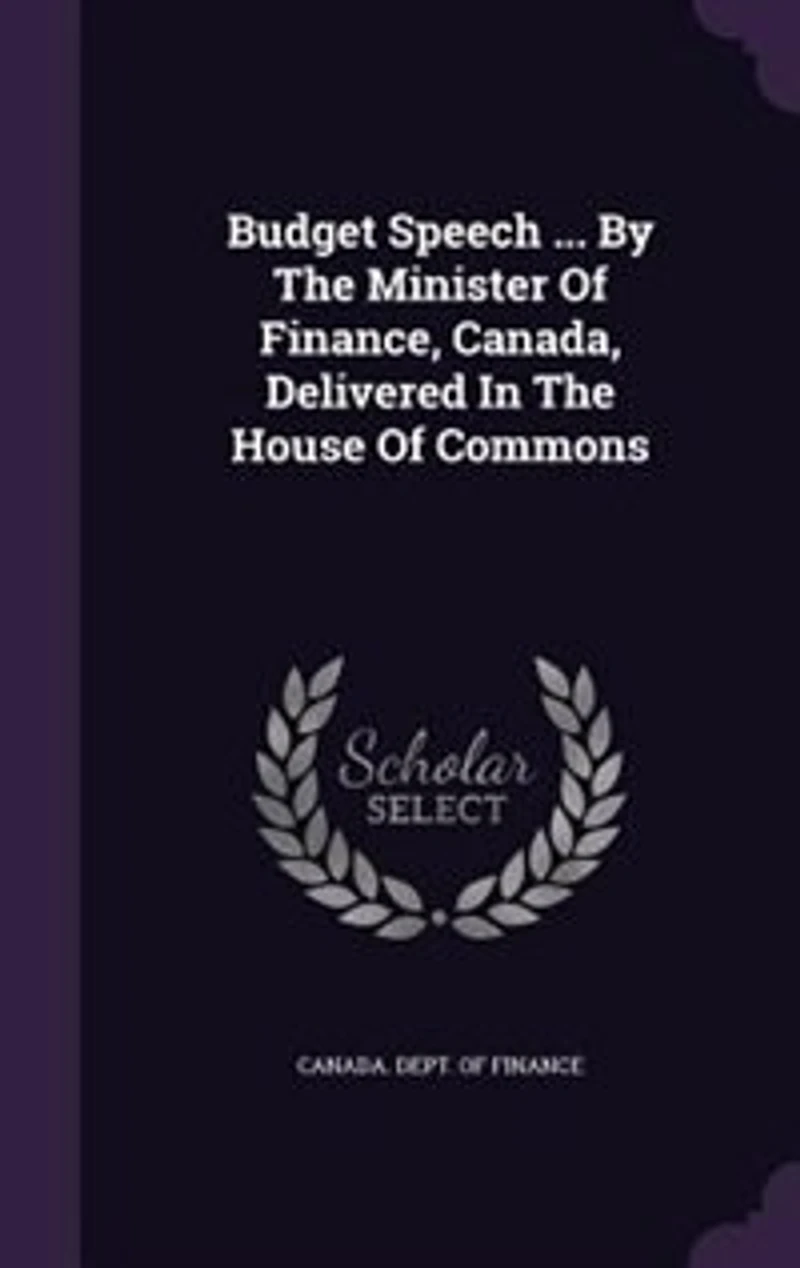 Budget Speech ... by the Minister of Finance, Canada, Delivered House Commons