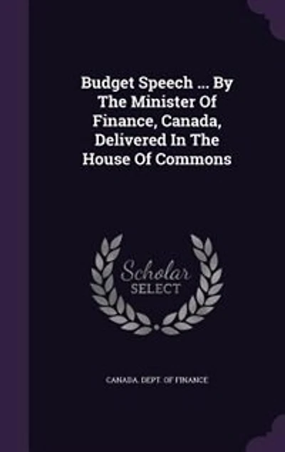 Budget Speech ... by the Minister of Finance, Canada, Delivered House Commons
