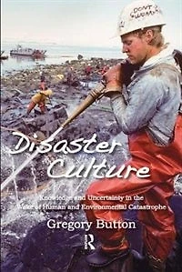 Disaster Culture: Knowledge And Uncertainty The Wake Of Human Environmental Catastrophe