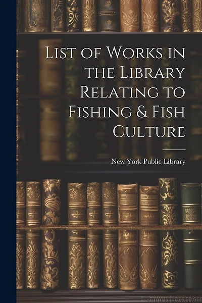 List of Works in the Library Relating to Fishing & Fish Culture