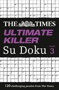 The Times Ultimate Killer Su Doku Book 3: 120 challenging puzzles from The Times