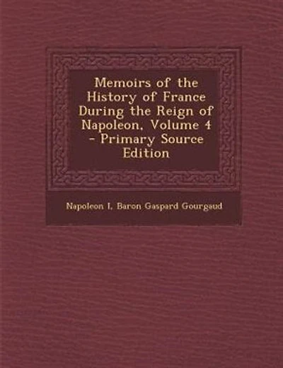 Memoirs of the History of France During the Reign of Napoleon, Volume 4 - Primary Source Edition