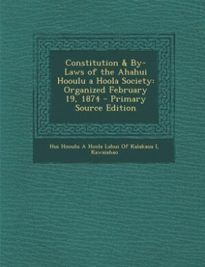 Constitution & By-Laws of the Ahahui Hooulu a Hoola Society: Organized February 19, 1874
