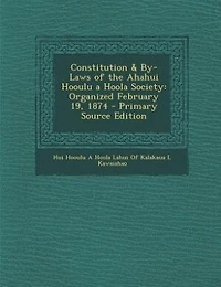 Constitution & By-Laws of the Ahahui Hooulu a Hoola Society: Organized February 19, 1874