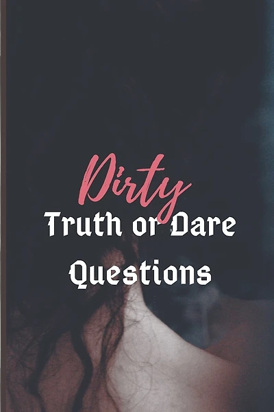 Dirty Truth or Dare: The Erotic Game Of Naughty Choices