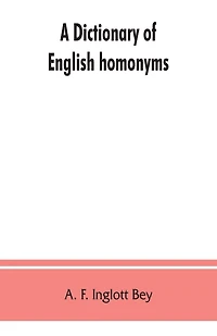 A Dictionary Of English Homonyms: Pronouncing And Explanatory