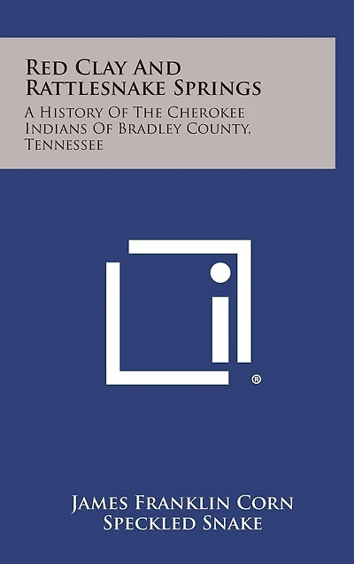 Red Clay and Rattlesnake Springs: A History of the Cherokee Indians of Bradley County, Tennessee