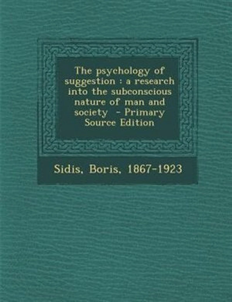 the Psychology of Suggestion: A Research Into Subconscious Nature man and Society
