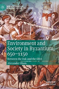 Environment and Society Byzantium, 650-1150: Between the Oak Olive