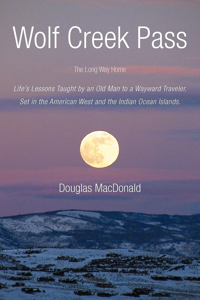 Wolf Creek Pass: the Long Way Home Life's Lessons Taught by an Old Man to a Wayward Traveler. Set American West and Indian O