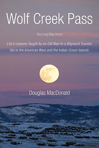 Wolf Creek Pass: the Long Way Home Life's Lessons Taught by an Old Man to a Wayward Traveler. Set American West and Indian O