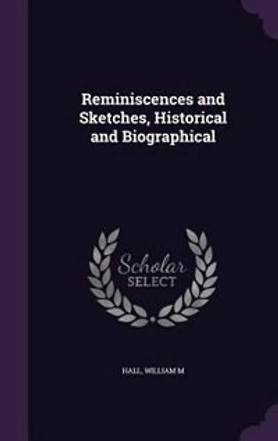 Reminiscences and Sketches, Historical Biographical