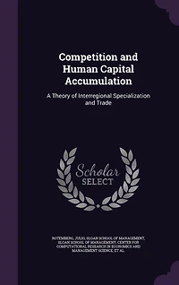 Competition and Human Capital Accumulation: A Theory of Interregional Specialization Trade (Classic Reprint)