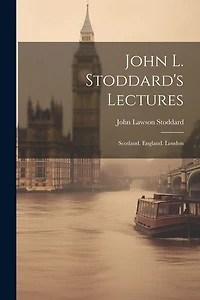 John L. Stoddard's Lectures: Scotland. England. London